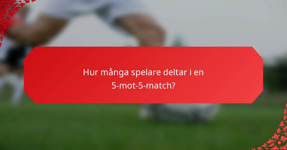 Hur många spelare deltar i en 5-mot-5-match?