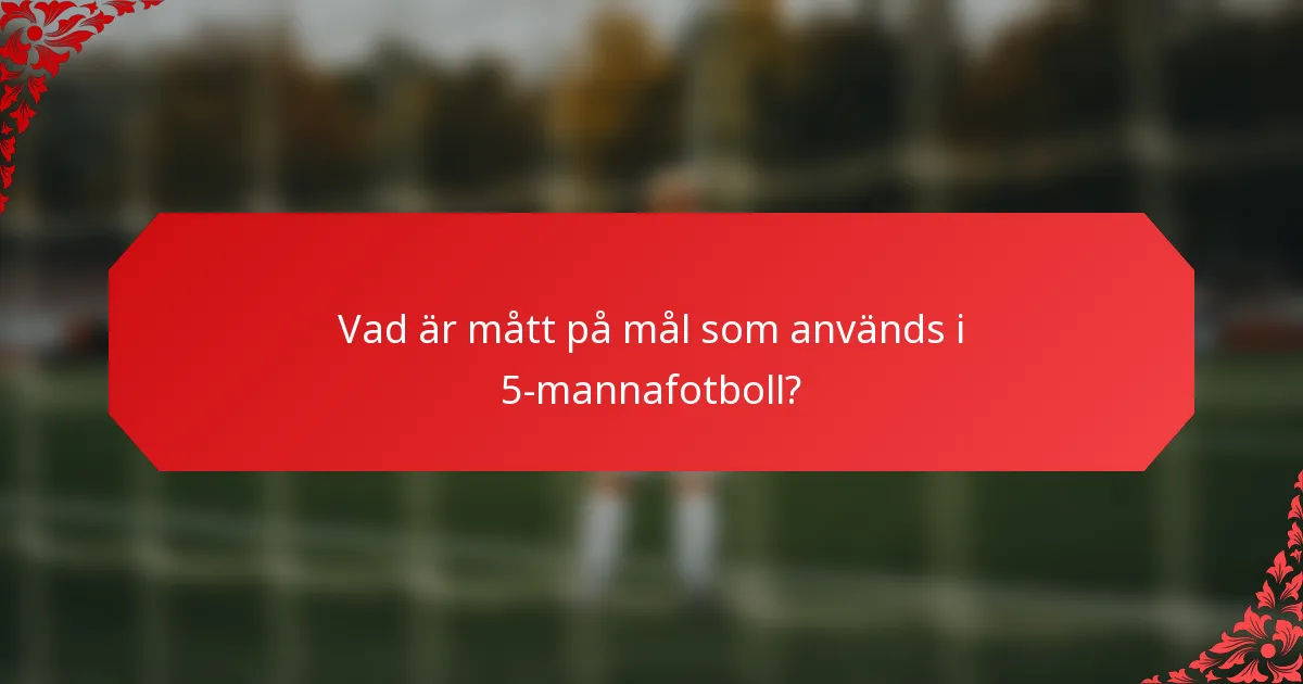 Vad är mått på mål som används i 5-mannafotboll?