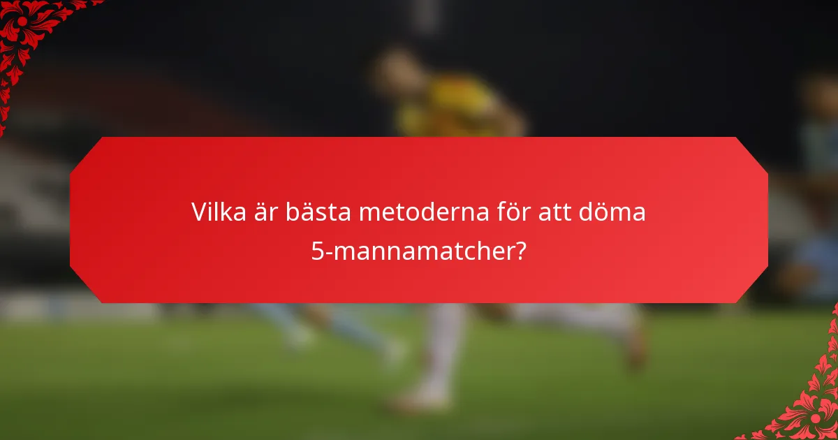 Vilka är bästa metoderna för att döma 5-mannamatcher?